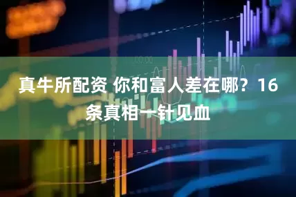 真牛所配资 你和富人差在哪？16条真相一针见血